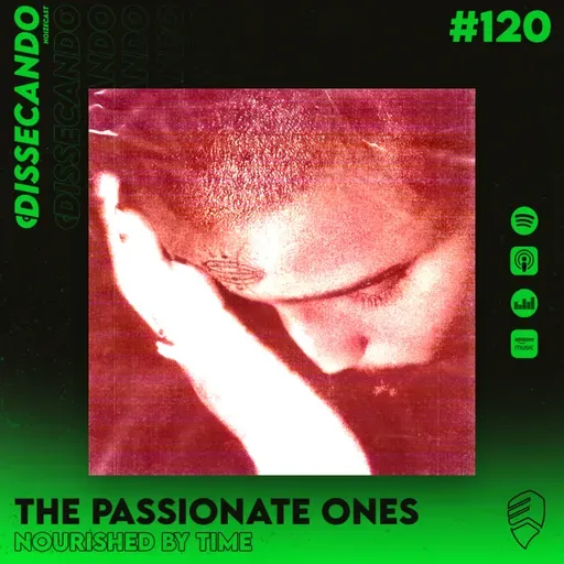 DISSECANDO #120 - THE PASSIONATE ONES - NOURISHED BY TIME