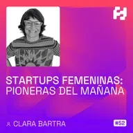#52 - Startups Femeninas: Pioneras del Mañana (Clara Bartra)