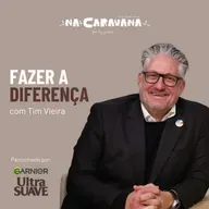 Fazer a Diferença com Tim Vieira | N'A Caravana #287