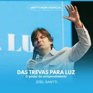 DAS TREVAS PARA LUZ - JOEL SANTTI | UNITY CHURCH
