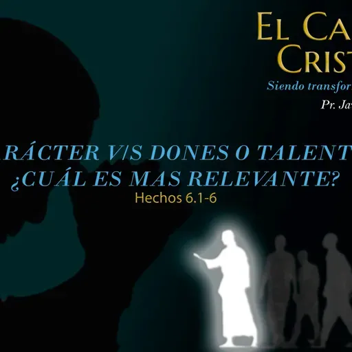 04.- Carácter v/s dones o talentos ¿cuál es más relevante? (Hechos 6.1-6)