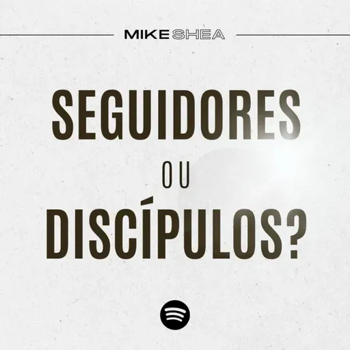 Seguidores ou Discípulos? - Mike Shea - Casa de Davi