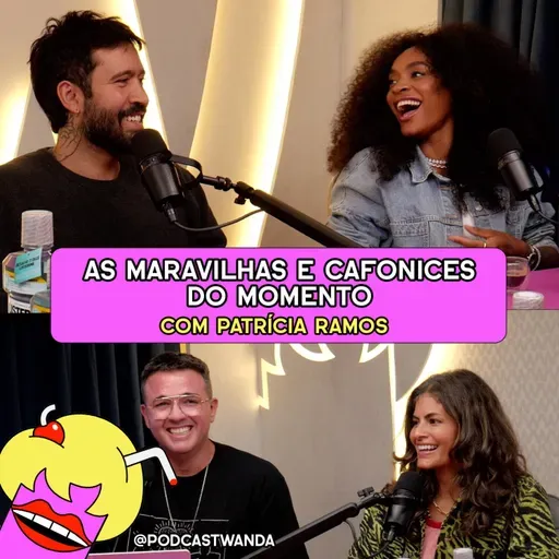 AS MARAVILHAS E CAFONICES DO MOMENTO com Patrícia Ramos - #622