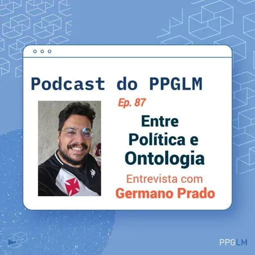 Ep. 87 - Entre Política e Ontologia. Entrevista com Germano Prado