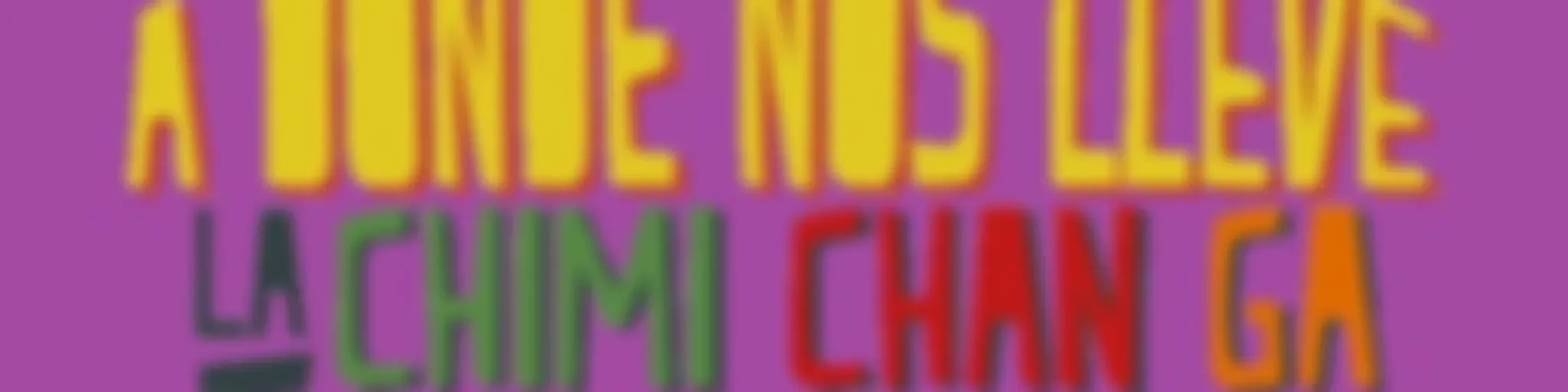 A Donde Nos Lleve La Chimichanga