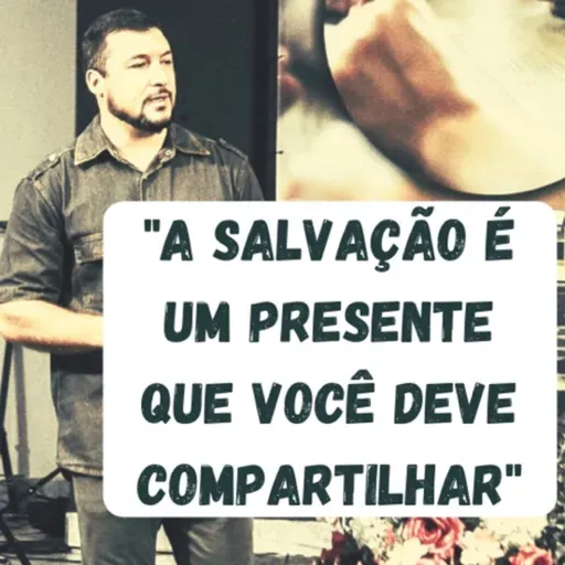 A SALVAÇÃO É UM PRESENTE QUE VOCÊ DEVE COMPARTILHAR #5