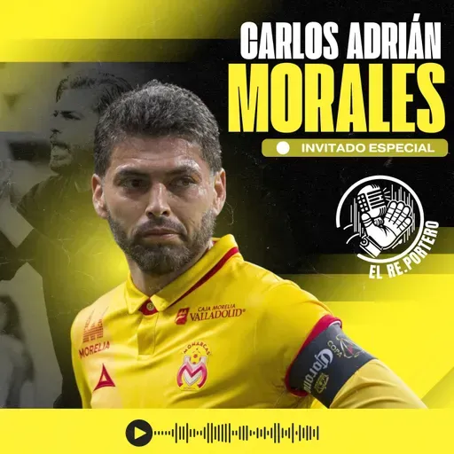 111 CARLOS ADRIÁN MORALES | TOLUCA ES EL TERCER GRANDE | TOMÁS BOY FUE GRANDE | DIRIGIR EL FUTBOL FEMENIL