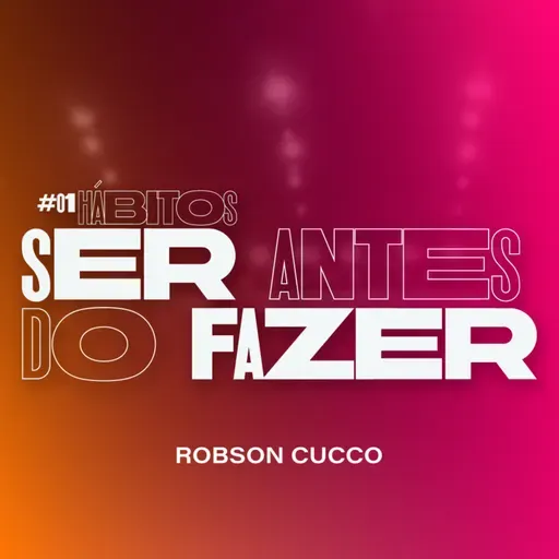 Série Hábitos - #01 Ser antes de fazer - Robson Cucco