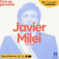 Ep. 240 - Javier Milei: la boleta única, Estados Unidos y la nueva Argentina