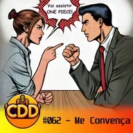 CDD 62 - Me convença!