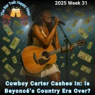 Cowboy Carter Cashes In: Is Beyoncé’s Country Era Over? - 2025 Week 31