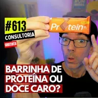#613 - ARMADILHAS NAS BARRINHAS DE PROTEÍNA - GASTAR R$ 199 O QUILO NISSO? - CONSULTORIA GRATUTA
