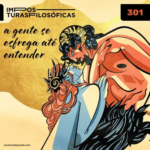 #301 a gente se esfrega até entender | elogio à burrice, conhecimento e sociabilidade