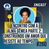 SNICAST #260 - Encontro com a Alma Gêmea Parte 2: Construindo um amor que resiste ao tempo