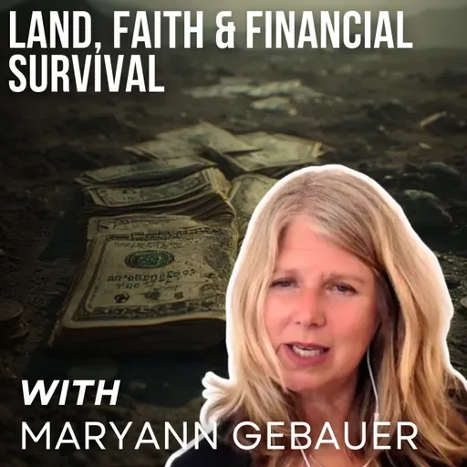 Land, Faith & Financial Survival with Maryann Gebauer