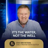 It’s the Water, Not the Well | Give Him 15: Daily Prayer with Dutch | September 2, 2025