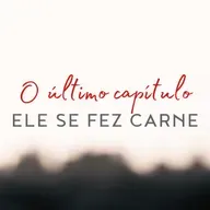 Série: O último capítulo • Ele se fez carne