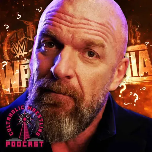 Does Triple H Know What He's Doing? - Cultaholic Wrestling Podcast 429