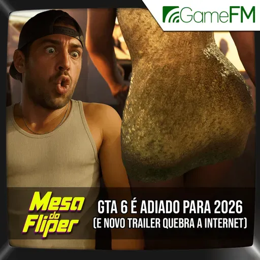 GTA 6 É ADIADO PARA 2026 + ANÁLISE DO TRAILER - 08/05/2025 - Mesa do Fliper - Podcast