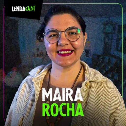 ELA OUVE E CONVERSA COM ESPÍRITOS - Maira Rocha | LendaCast #203