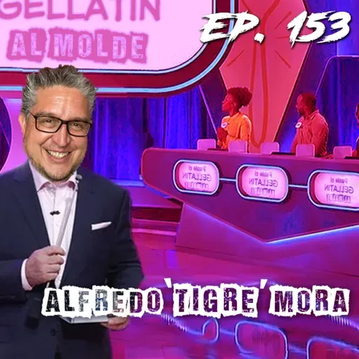 Ep.153 - Alfredo "Tigre" Mora (o "Ponle Gelatina al Molde")