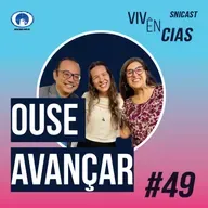 VIVÊNCIAS #49 - Ouse Avançar