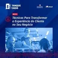 Episódio 221 - Técnicas para Transformar a Experiência do Cliente no seu Negócio