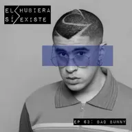 El Hubiera Sí Existe Ep 63: Bad Bunny