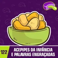 #122 - Acepipes da Infância e Palavras Engraçadas