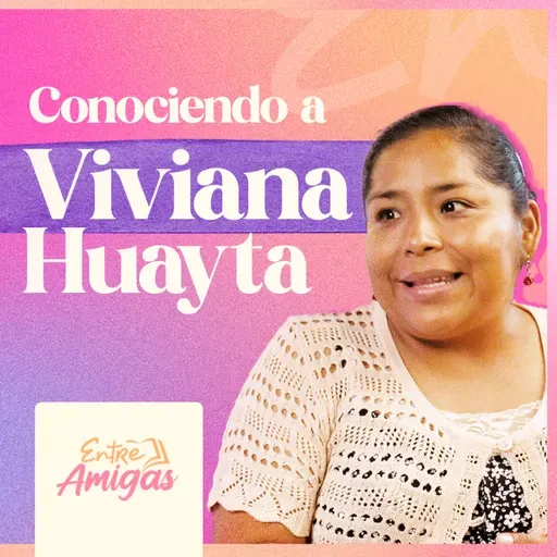 Ep. 76 - Conociendo a Viviana Huayta - Entre Amigas