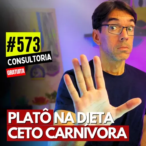 #573 - DIETA CETO CARNÍVORA: POR QUE VOCÊ NÃO EMAGRECE? - CONSULTORIA GRATUITA