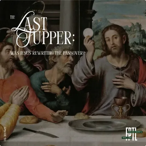 Ep 40 | The Last Supper: Was Jesus Rewriting the Passover?