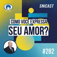 SNICAST #282 - Como você expressa seu amor?