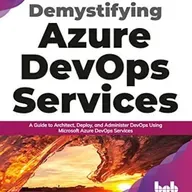 Demystifying Azure DevOps Services: A Guide to Architect, Deploy, and Administer DevOps Using Microsoft Azure DevOps Services