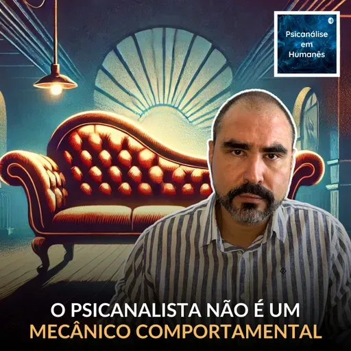 #306 - O psicanalista não é um mecânico comportamental