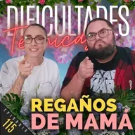 E115: Regaños de Mamá