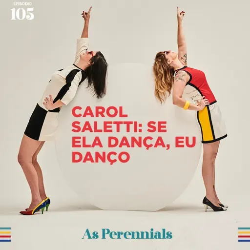 #105: Carol Saletti: se ela dança, eu danço