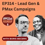EP314 - Lead Gen & PMax Campaigns with Boris Beceric