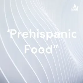 “Prehispanic Food”