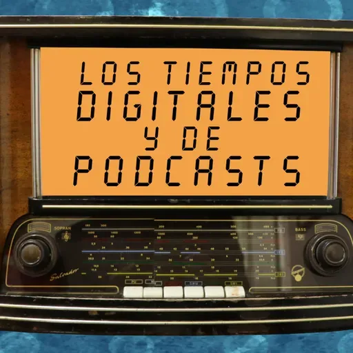 87. Los tiempos digitales y de podcast