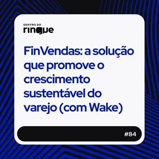 #84 - FinVendas: a solução que promove o crescimento sustentável do varejo (com Wake) 