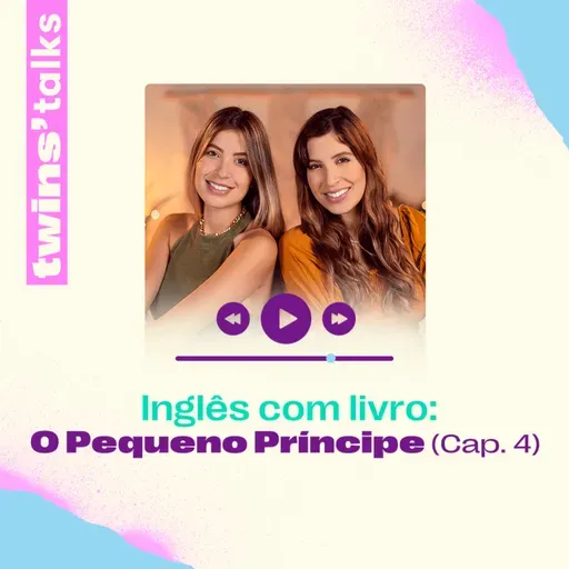 Twins'Talks #96 - Inglês com livro: O Pequeno Príncipe (cap.4)