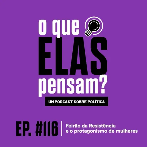 O que elas pensam #116 - Feirão da resistência e o protagonismo de mulheres