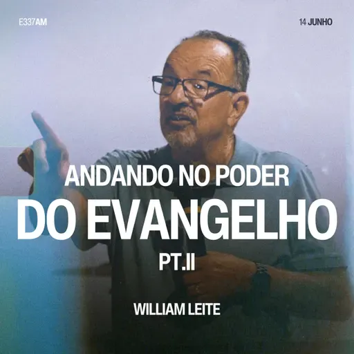 Andando no Poder do Evangelho (Pt. II) - William Leite