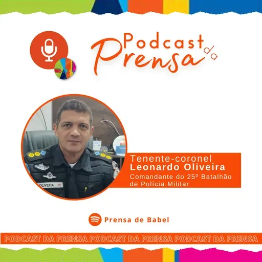 Podcast da Prensa com o comandante do 25º Batalhão de Polícia Militar, o tenente-coronel Leonardo Oliveira