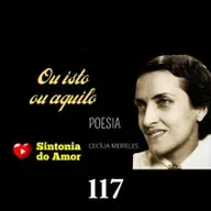 117 - Poesia | Ou Isto ou Aquilo | Cecília Meireles | Sintonia do Amor