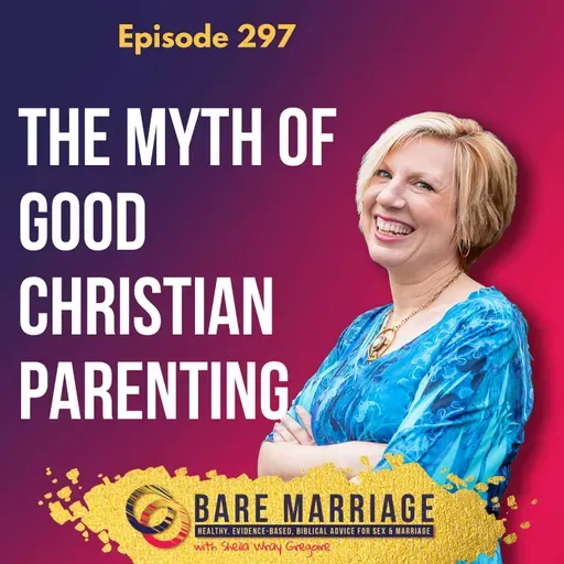 Episode 297: The Myth of Good Christian Parenting