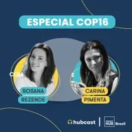 Hubcast 104 | Episódio 4: COP16 com Carina Pimenta