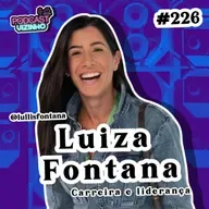 LUIZA FONTANA - Podcast Vizinho #226