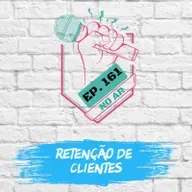 EP 161 - Retenção de Clientes